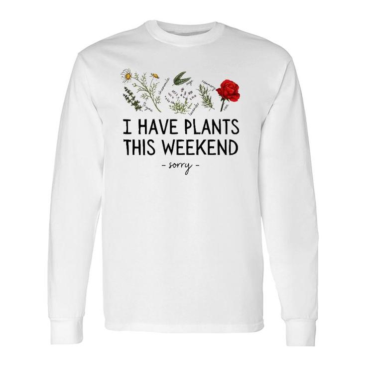 Sorry I Have Plants This Weekend Gardening Plant Lover Herbs Long Sleeve T-Shirt
