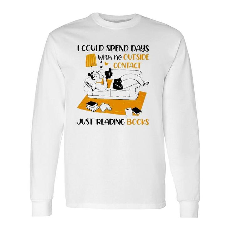 I Could Spend Days With No Outside Contact Just Reading Books Long Sleeve T-Shirt T-Shirt