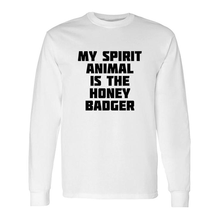 My Spirit Animal Is The Honey Badger Long Sleeve T-Shirt T-Shirt