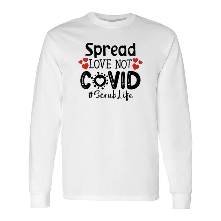 Spread Love Not Cov Scrub Life Long Sleeve T-Shirt