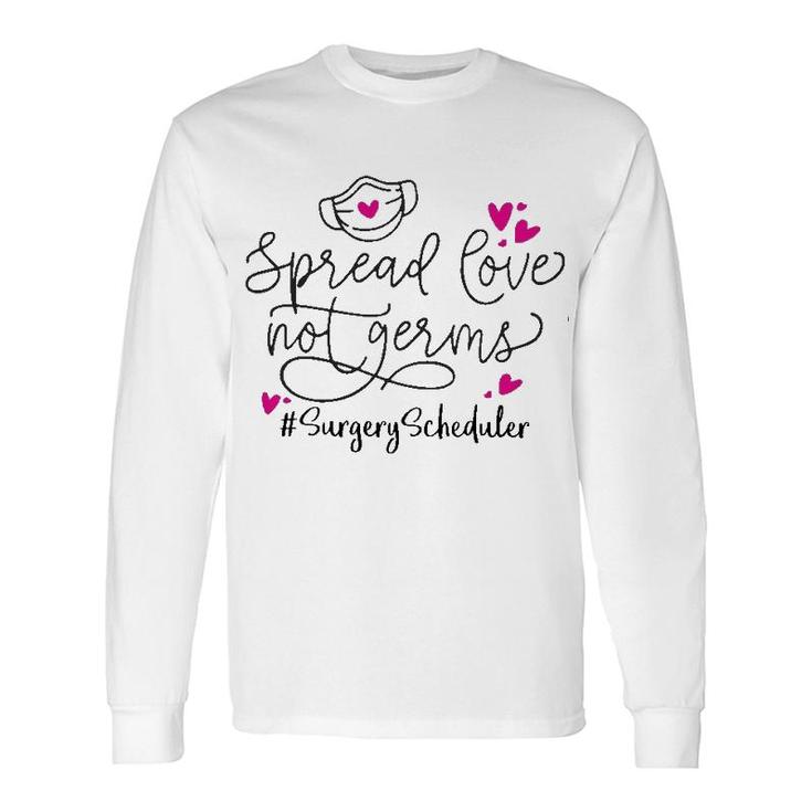 Spread Love Not Germs Surgery Scheduler Long Sleeve T-Shirt