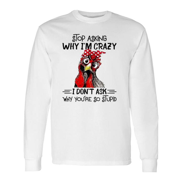 Stop Asking Why I'm Crazy Chicken Bandanna And Glasses Long Sleeve T-Shirt T-Shirt