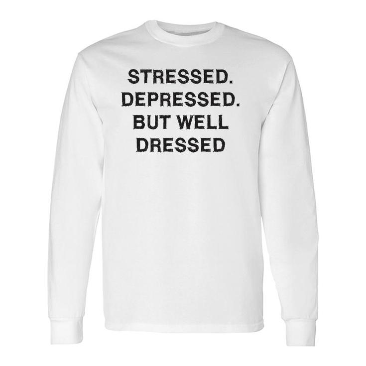 Stressed Depressed Well Dressed Sarcasm Saying Long Sleeve T-Shirt T-Shirt