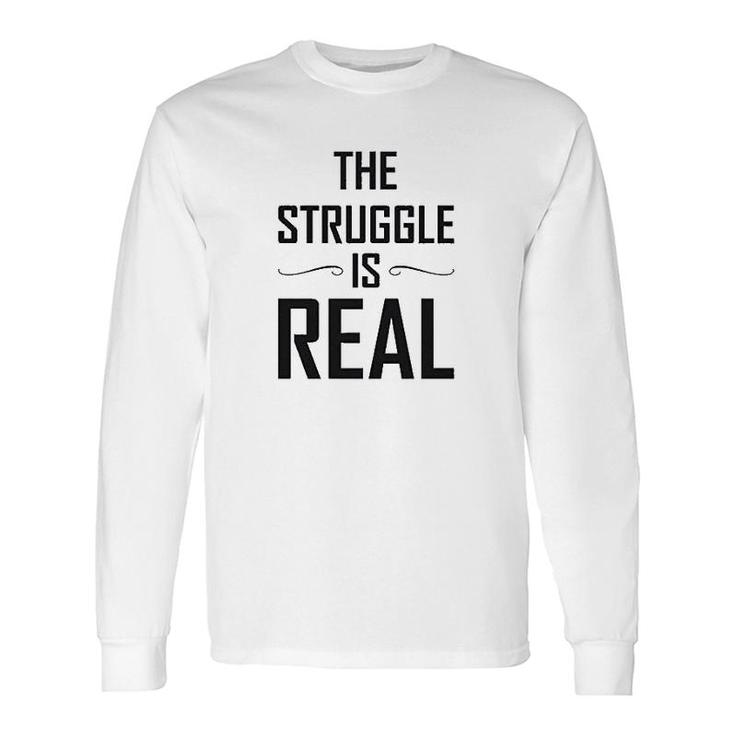The Struggle Is Real Long Sleeve T-Shirt