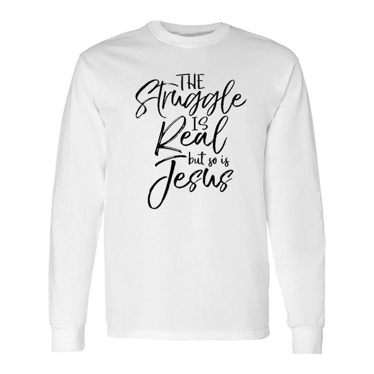 The Struggle Is Real But So Is Jesus Long Sleeve T-Shirt