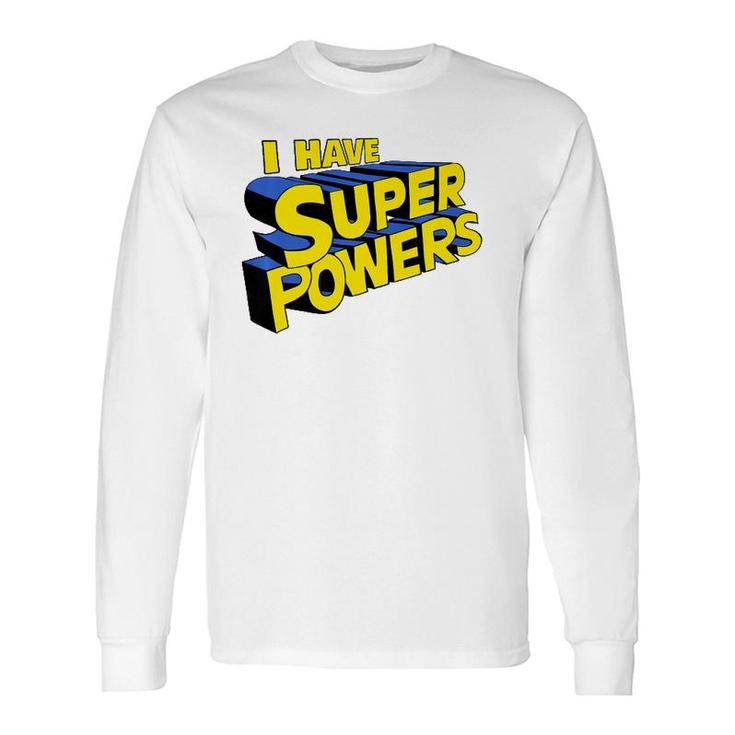 I Have Super Powers Superhero I Have Superpowers Long Sleeve T-Shirt T-Shirt