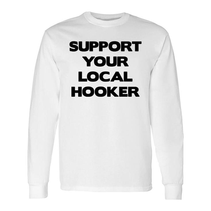 Support Your Local Hooker Tshirts Tshirt Long Sleeve T-Shirt