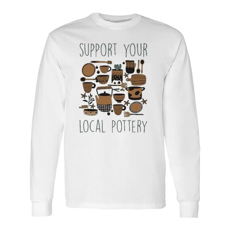 Support Your Local Pottery Ceramist Clay Kiln Long Sleeve T-Shirt T-Shirt