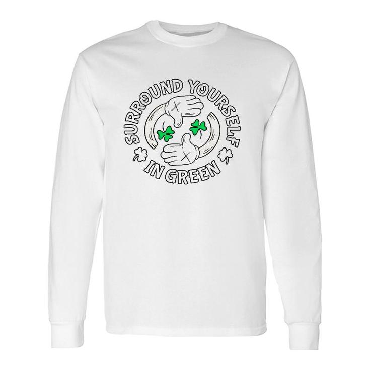 Surround Yourself In Green St Patrick's Day Long Sleeve T-Shirt T-Shirt