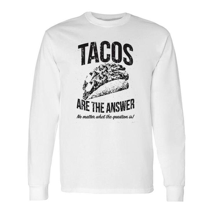 Tacos Are The Answer Long Sleeve T-Shirt