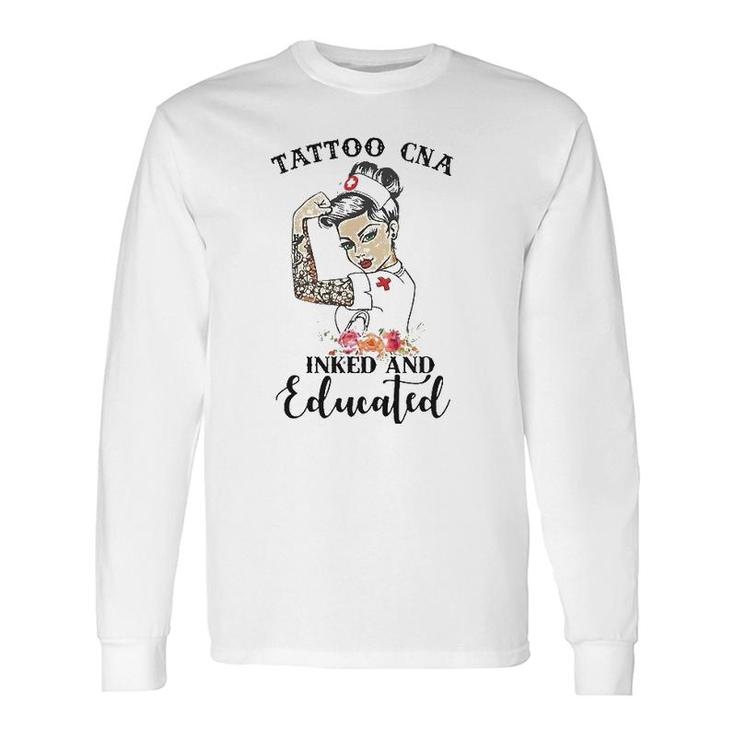 Tattoo Cna Inked And Educated Strong Woman Strong Nurse Long Sleeve T-Shirt T-Shirt