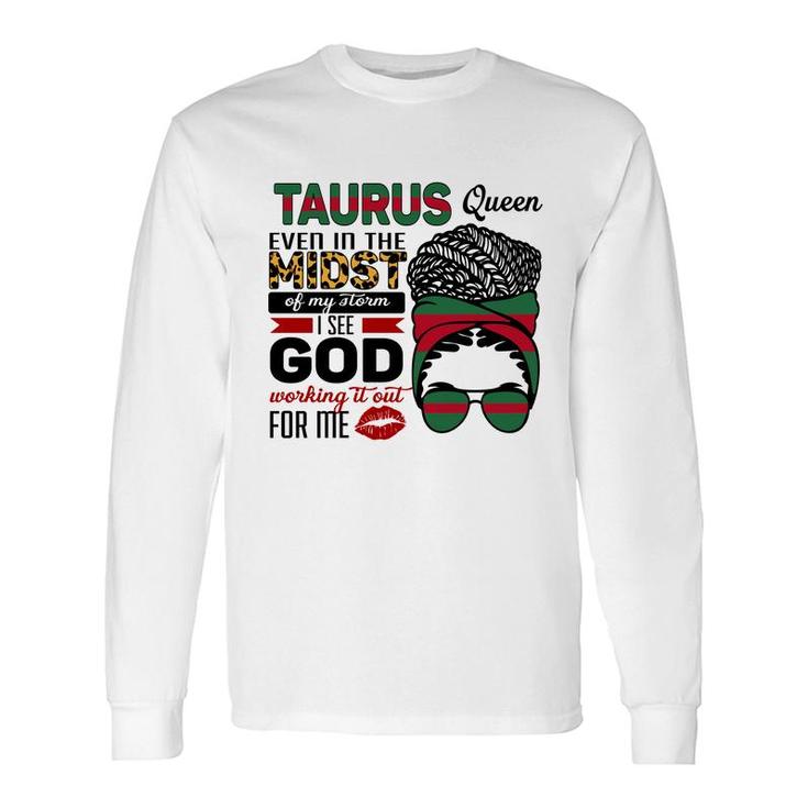 Taurus Queen Even In The Midst Of My Storm I See God Working It Out For Me Zodiac Birthday Long Sleeve T-Shirt