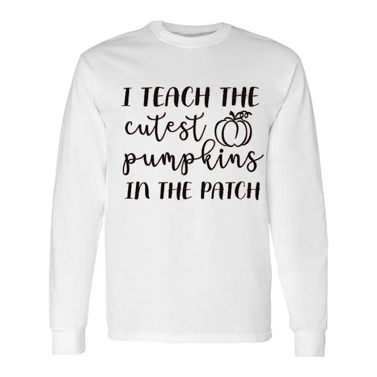 I Teach The Cutest Pumpkins In The Patch Long Sleeve T-Shirt