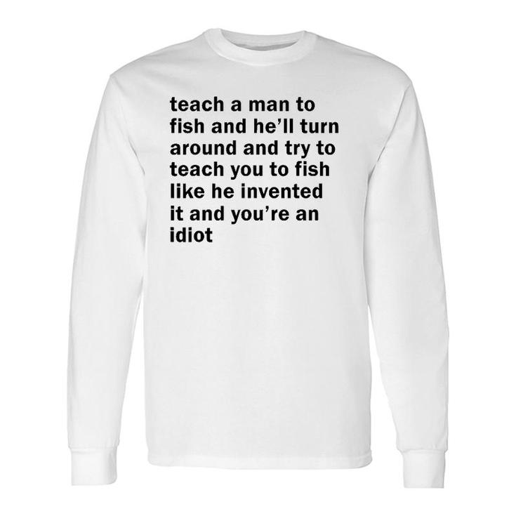 Teach A Man To Fish And He'll Turn Around And Try To Teach Long Sleeve T-Shirt T-Shirt