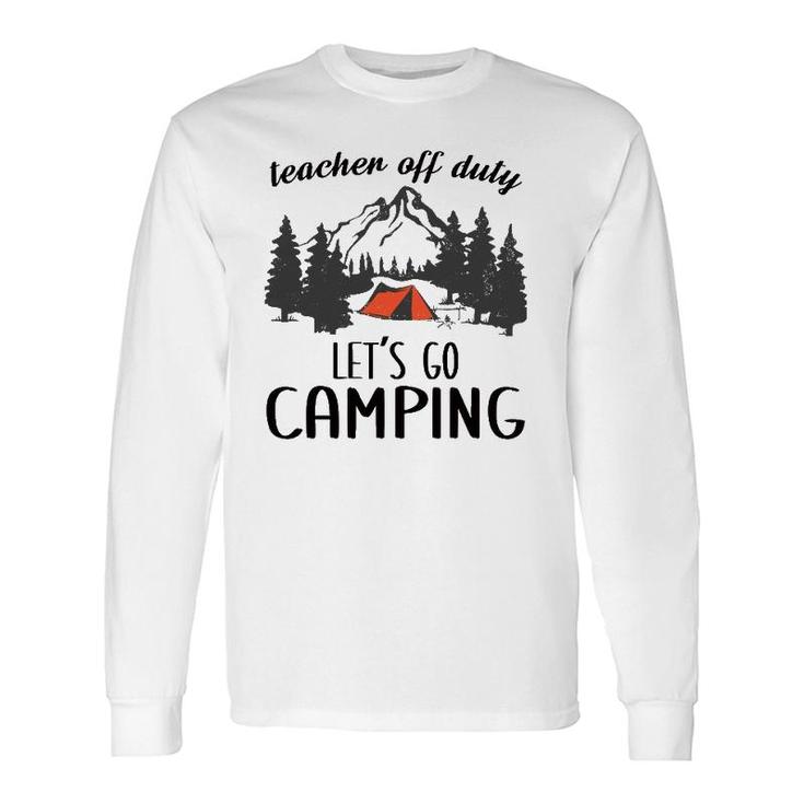Teacher Off Duty Let's Go Camping Teacher Outdoor Lover Long Sleeve T-Shirt T-Shirt