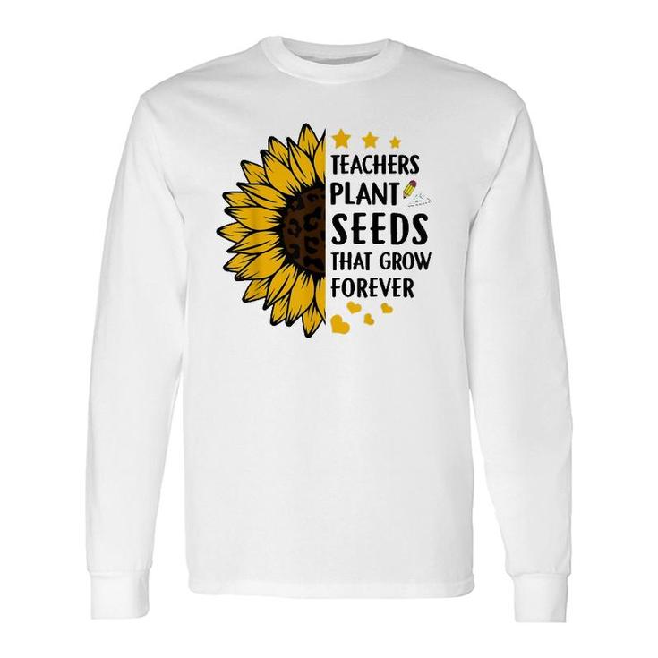 Teachers Plant Seeds That Grow Forever Sunflower Teaching Long Sleeve T-Shirt T-Shirt