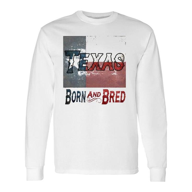 Texas Born And Bred Tee Long Sleeve T-Shirt
