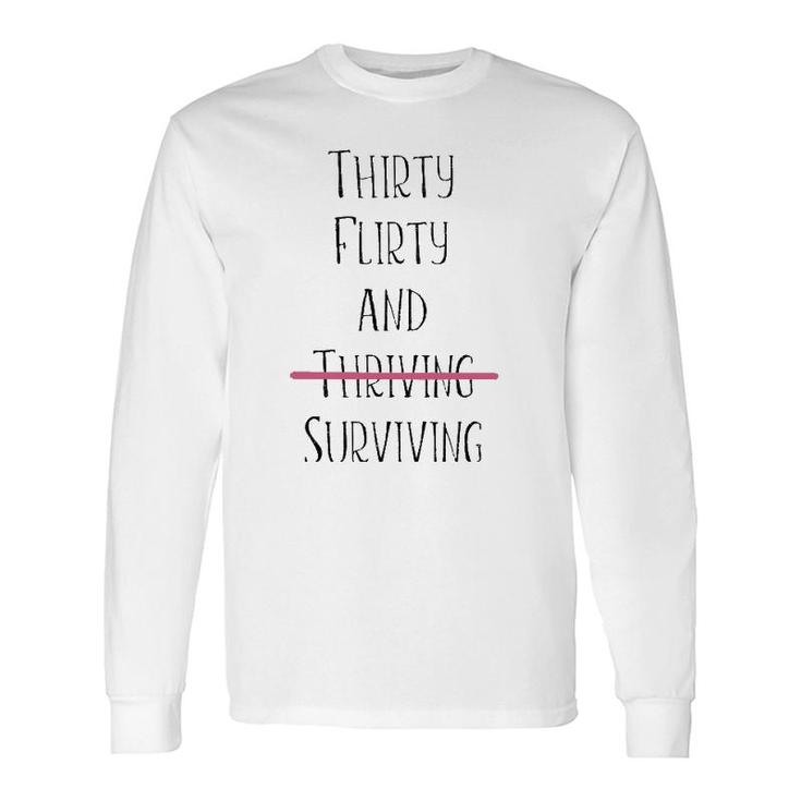Thirty Flirty And Thriving I Mean Surviving Long Sleeve T-Shirt T-Shirt
