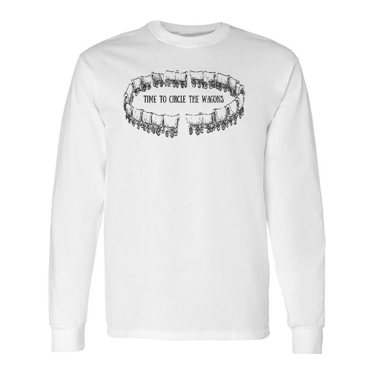 Time To Circle The Wagons Long Sleeve T-Shirt