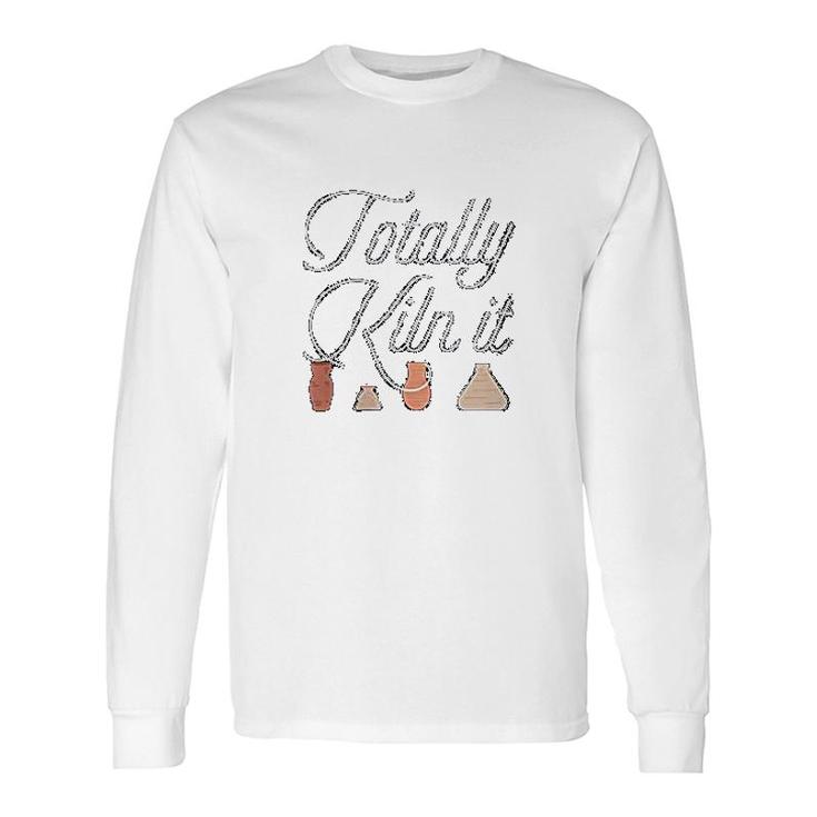 Totally Kiln It Pottery Lover Long Sleeve T-Shirt T-Shirt