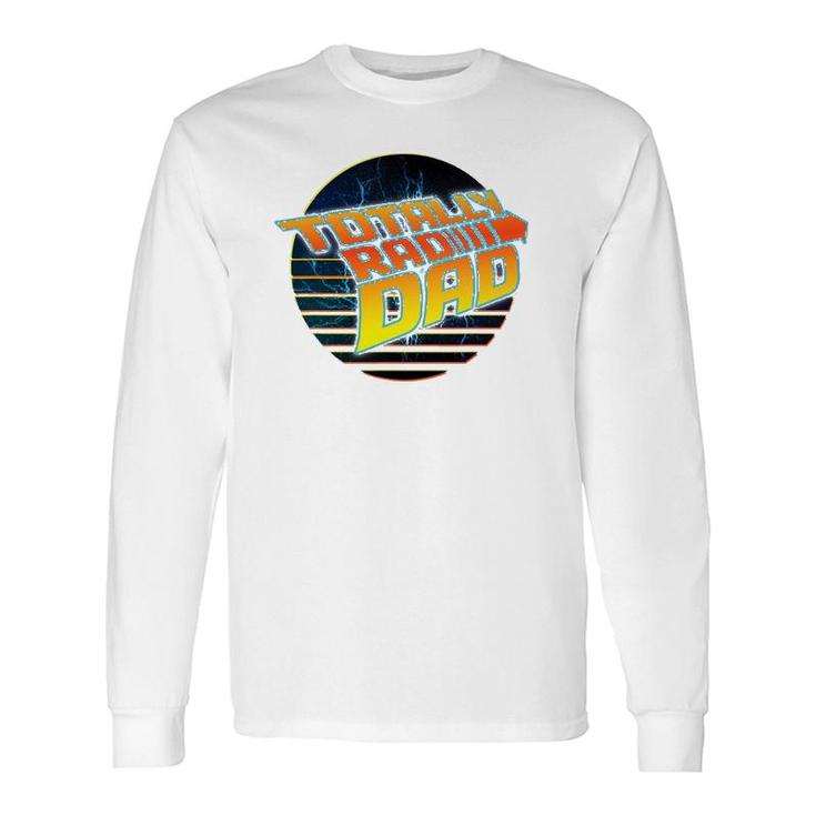 Totally Rad Dad 80S Father's Day Long Sleeve T-Shirt T-Shirt