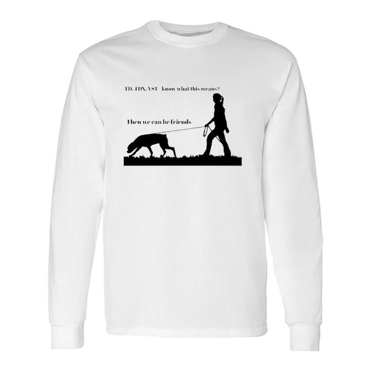 Tracking Young Rottweiler Td Tdx Vst Know What This Means Then We Can Be Friends Long Sleeve T-Shirt T-Shirt