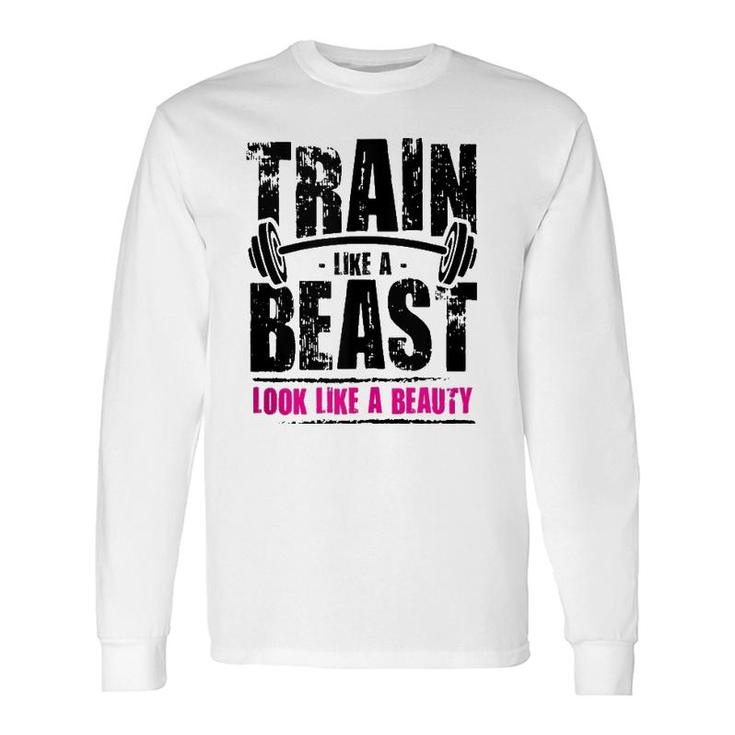 Train Like A Beast Look Like A Beauty Long Sleeve T-Shirt