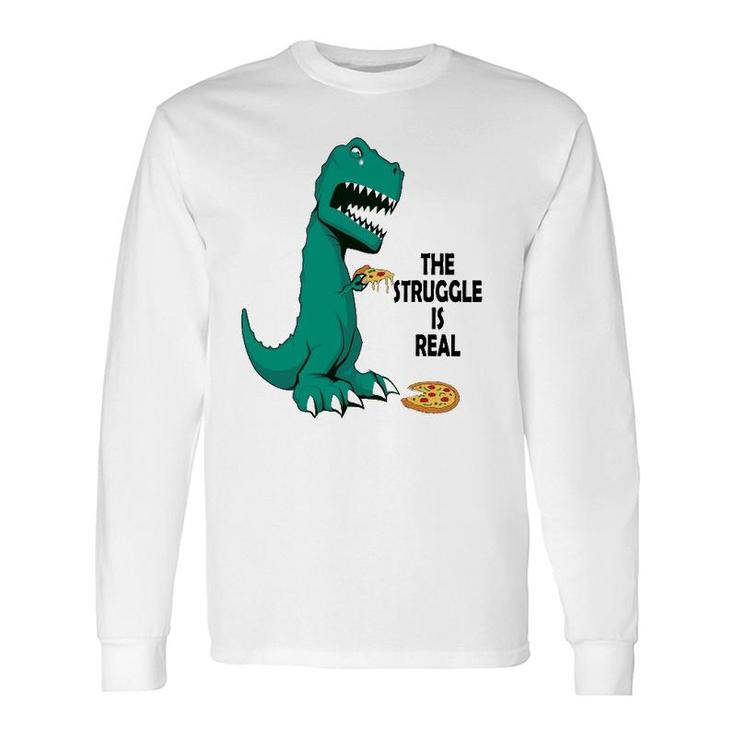 Trex The Struggle Is Real Pizza Rex Long Sleeve T-Shirt T-Shirt