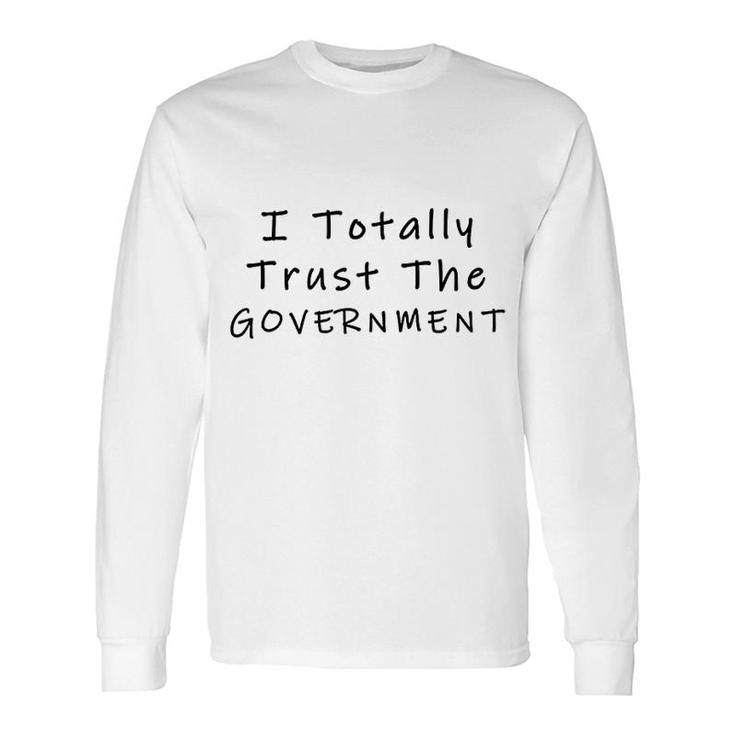 I Trust The Government Long Sleeve T-Shirt T-Shirt