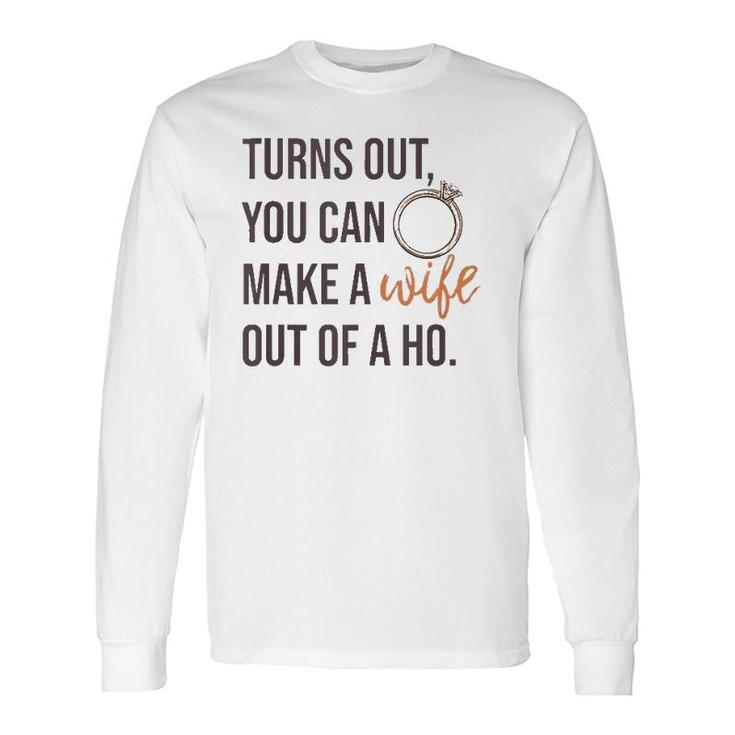 Turns Out You Can Make A Wife Out Of A Ho Bride Wedding Ring Long Sleeve T-Shirt T-Shirt