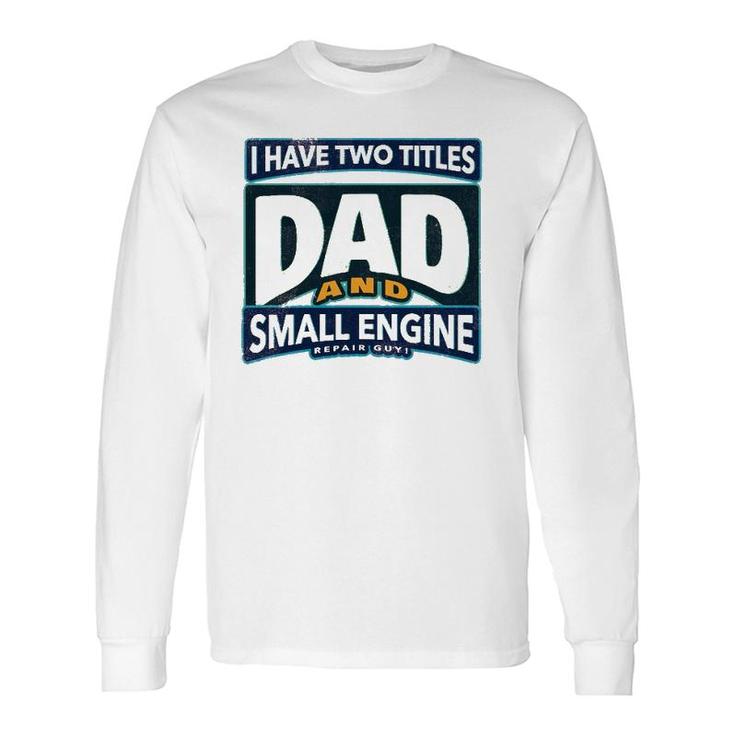 I Have Two Titles Dad And Small Engine Repair Guy Long Sleeve T-Shirt T-Shirt