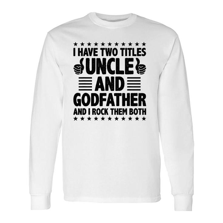 I Have Two Titles Uncle And Godfather And I Rock Them Both Long Sleeve T-Shirt T-Shirt