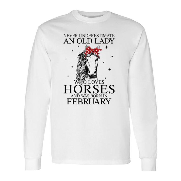 Never Underestimate An Old Lady Who Loves Horses February Long Sleeve T-Shirt T-Shirt