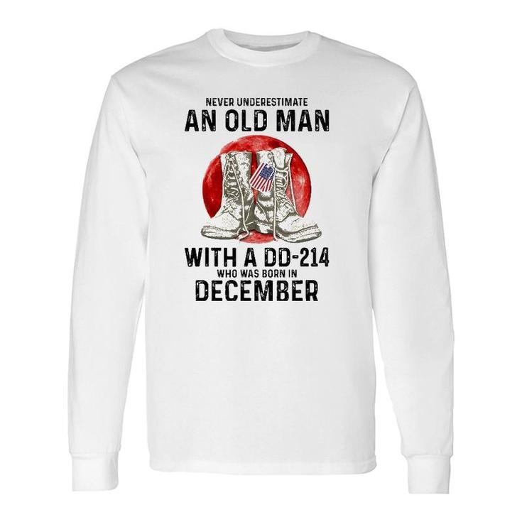 Never Underestimate An Old Man With A Dd-214 December Long Sleeve T-Shirt T-Shirt