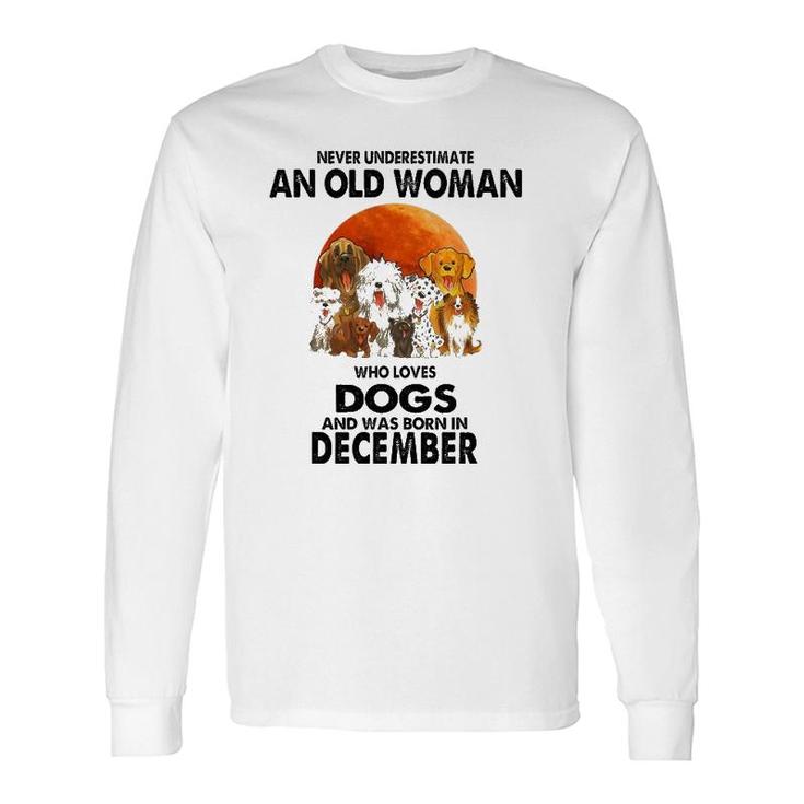Never Underestimate An Old Woman Who Loves Dogs December Long Sleeve T-Shirt T-Shirt