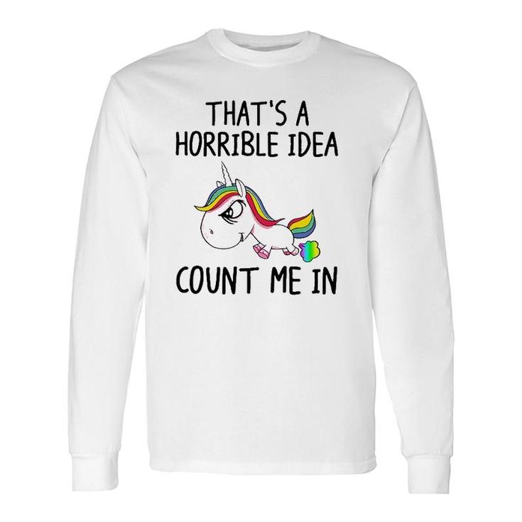 Unicorn Lover That's A Horrible Idea Count Me In Long Sleeve T-Shirt