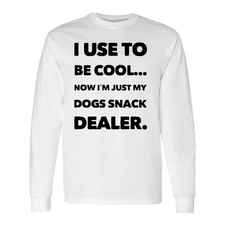 I Use To Be Cool Now I'm Just My Dogs Snack Dealer Long Sleeve T-Shirt T-Shirt