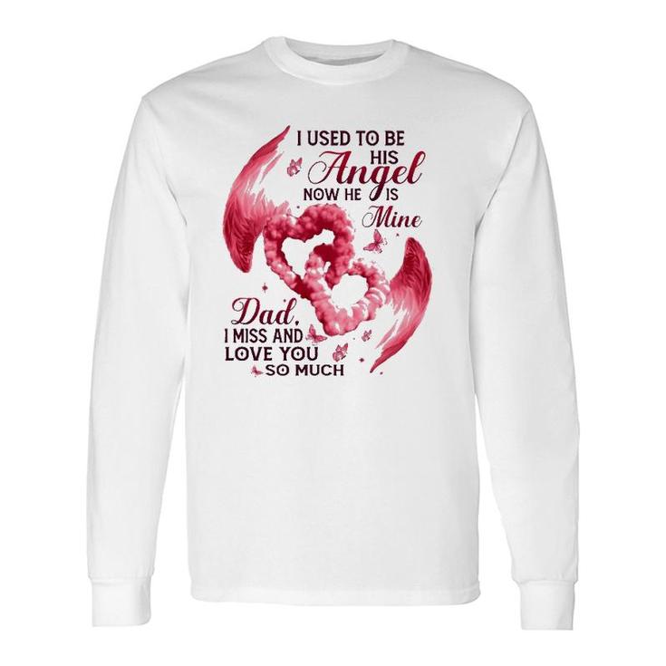 I Used To Be His Angel Now He Is Mine Dad I Miss And Love You So Much Dad In Heaven Long Sleeve T-Shirt T-Shirt