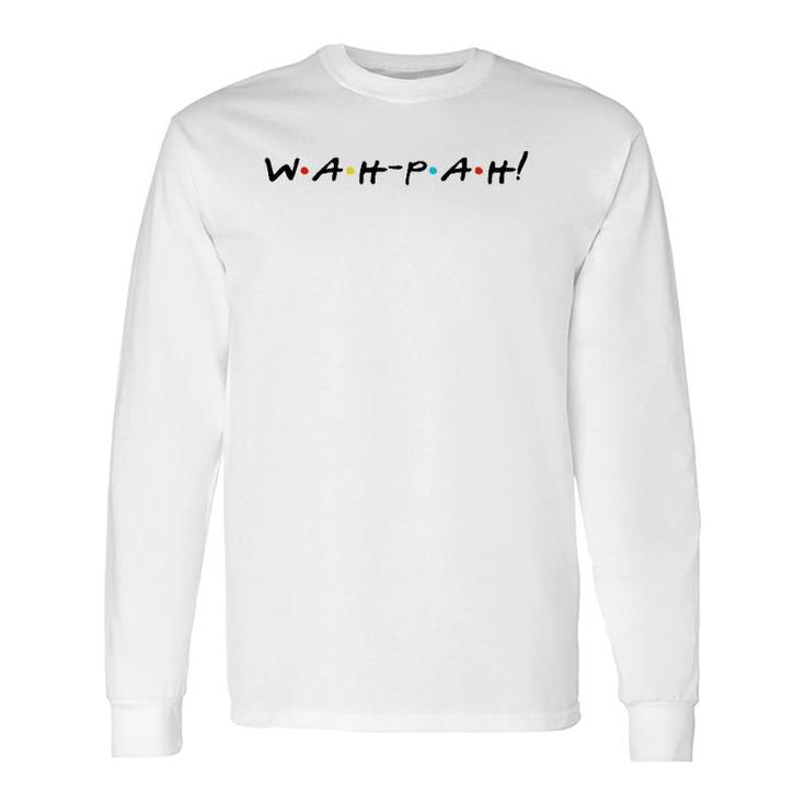 Wah-Pah Quote With Friends Long Sleeve T-Shirt T-Shirt