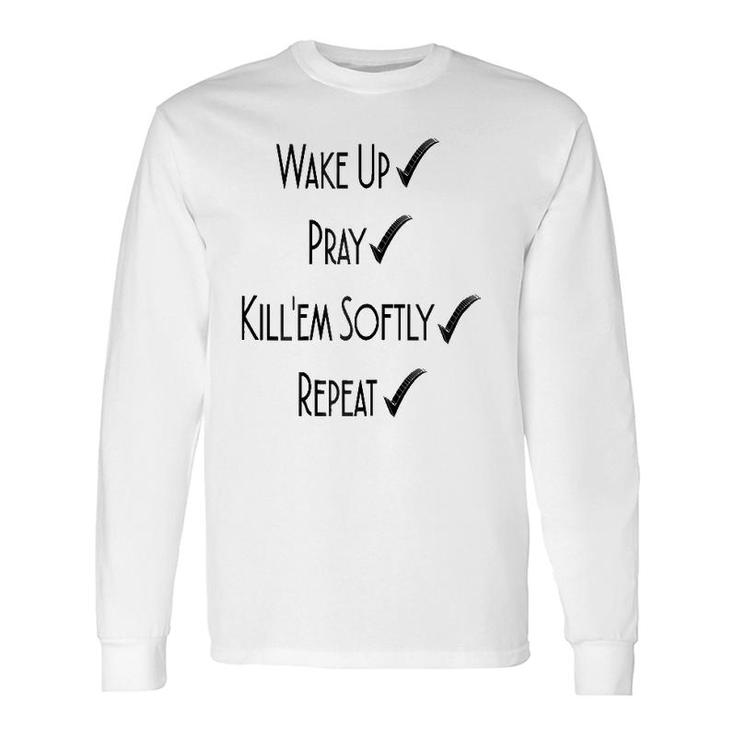 Wake Up Pray Kill'em Softly Repeat Long Sleeve T-Shirt T-Shirt