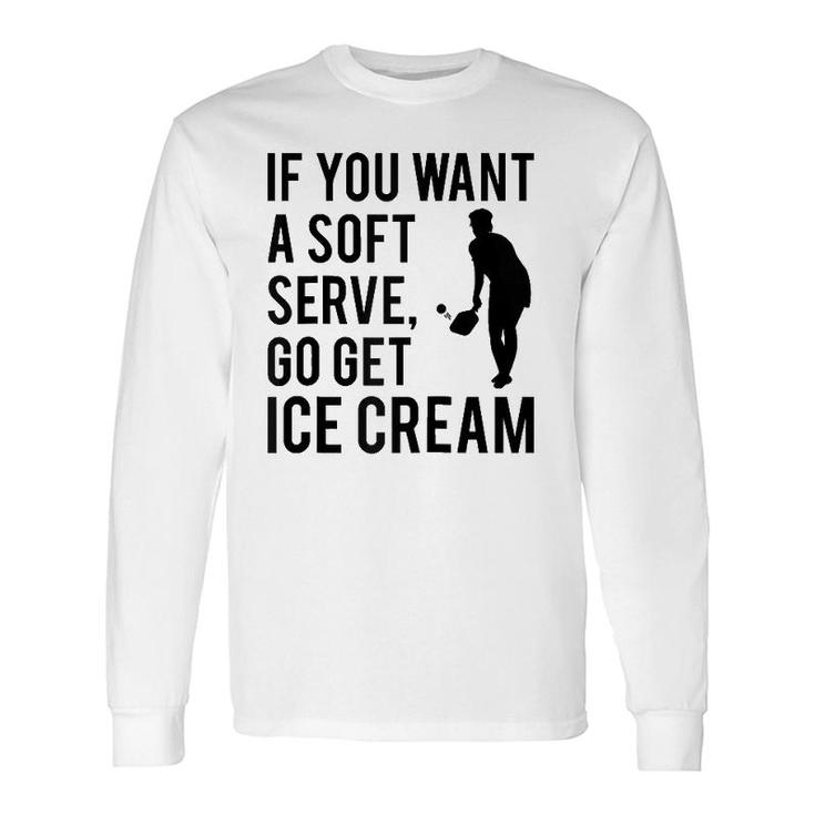 If You Want A Soft Serve Go Get Ice Cream Pickleball Raglan Baseball Tee Long Sleeve T-Shirt T-Shirt