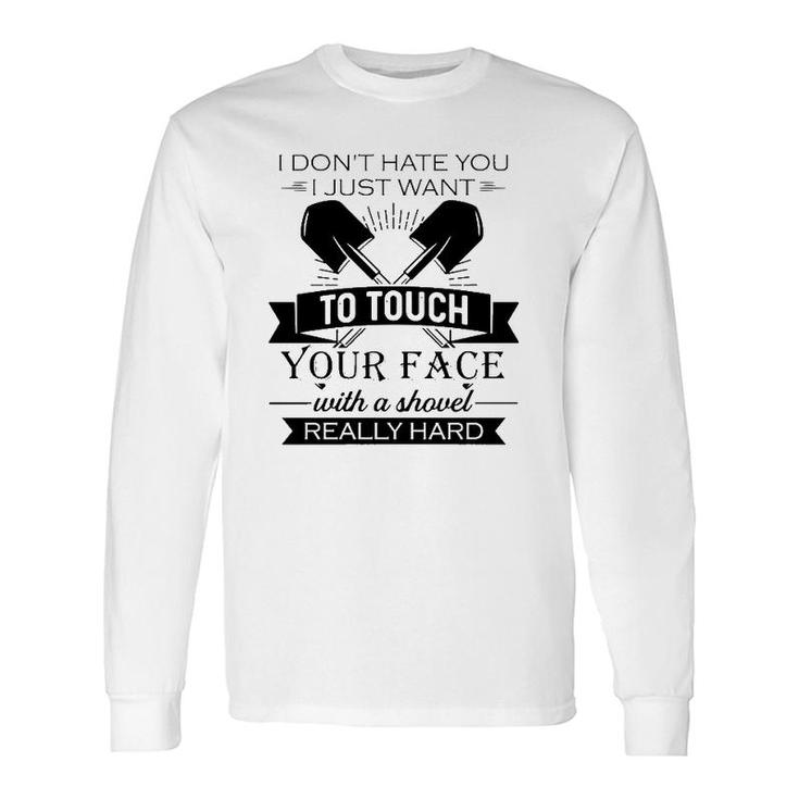 I Want To Touch Your Face With A Shovel Really Hard Sarcastic Crossed Shovels Long Sleeve T-Shirt T-Shirt
