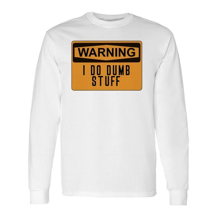 Warning I Do Dumb Stuff Stupid Long Sleeve T-Shirt T-Shirt