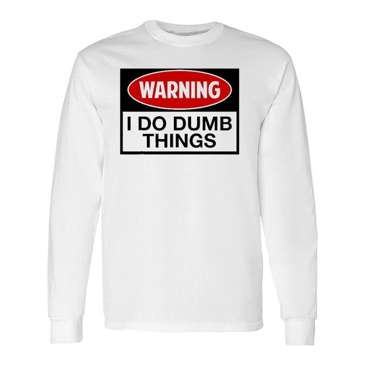 Warning I Do Dumb Things Sign Long Sleeve T-Shirt T-Shirt