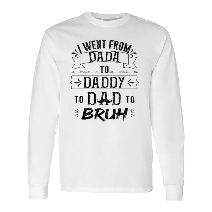 I Went From Dada To Dad To Bruh Long Sleeve T-Shirt T-Shirt
