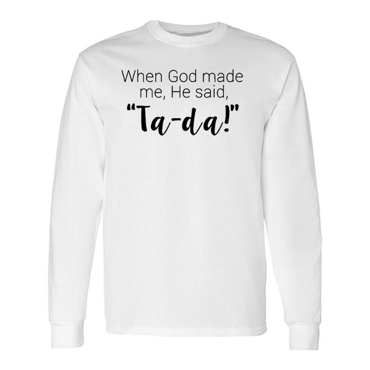 When God Made Me He Said Ta Da Religious Long Sleeve T-Shirt T-Shirt