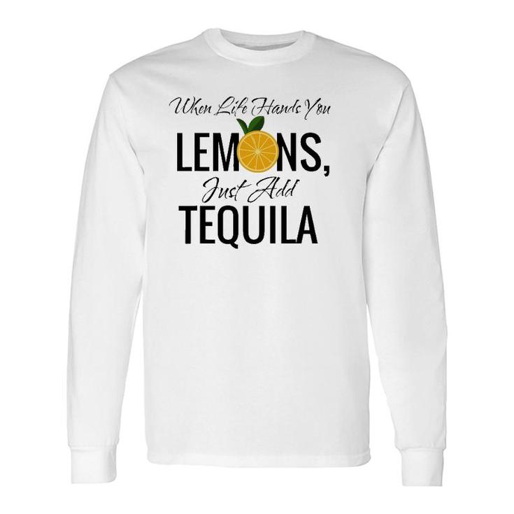 When Life Hands You Lemons Just Add Tequila Cool Long Sleeve T-Shirt T-Shirt