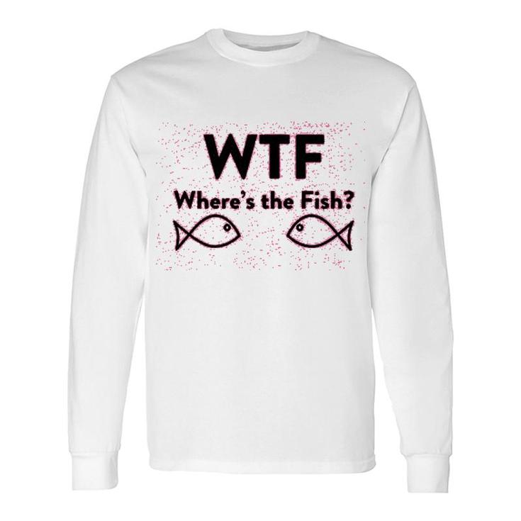 Wheres The Fish Fishing Long Sleeve T-Shirt T-Shirt
