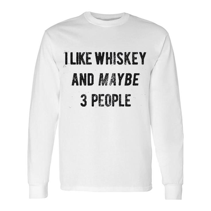 I Like Whiskey And Maybe 3 People Long Sleeve T-Shirt