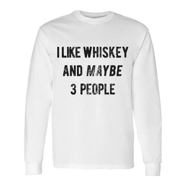 I Like Whiskey And Maybe 3 People Long Sleeve T-Shirt